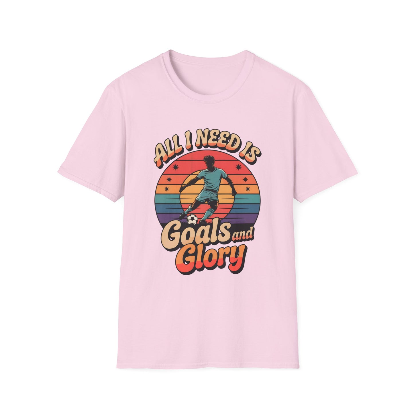 All I Need Is Goals and Glory T-Shirt