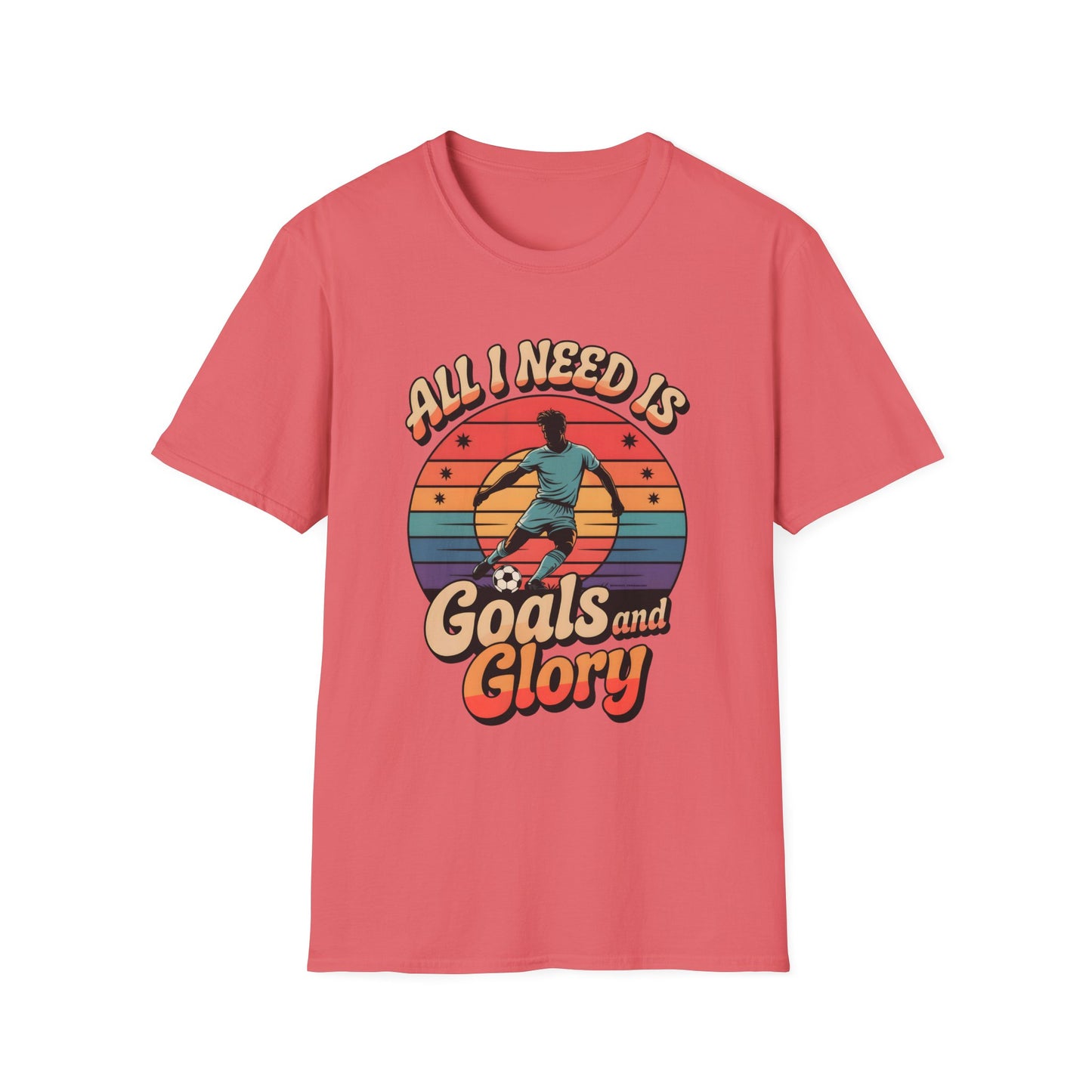 All I Need Is Goals and Glory T-Shirt
