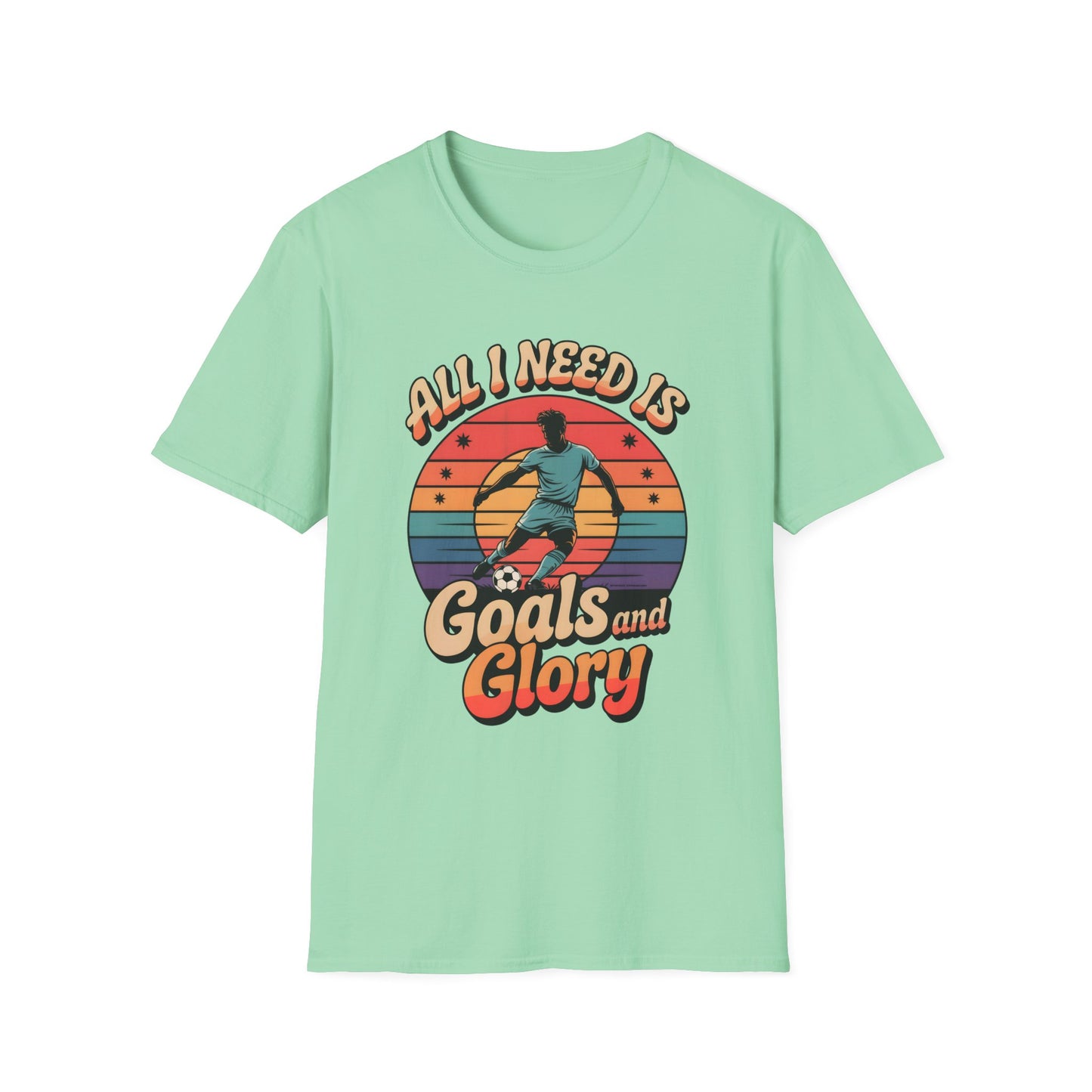 All I Need Is Goals and Glory T-Shirt