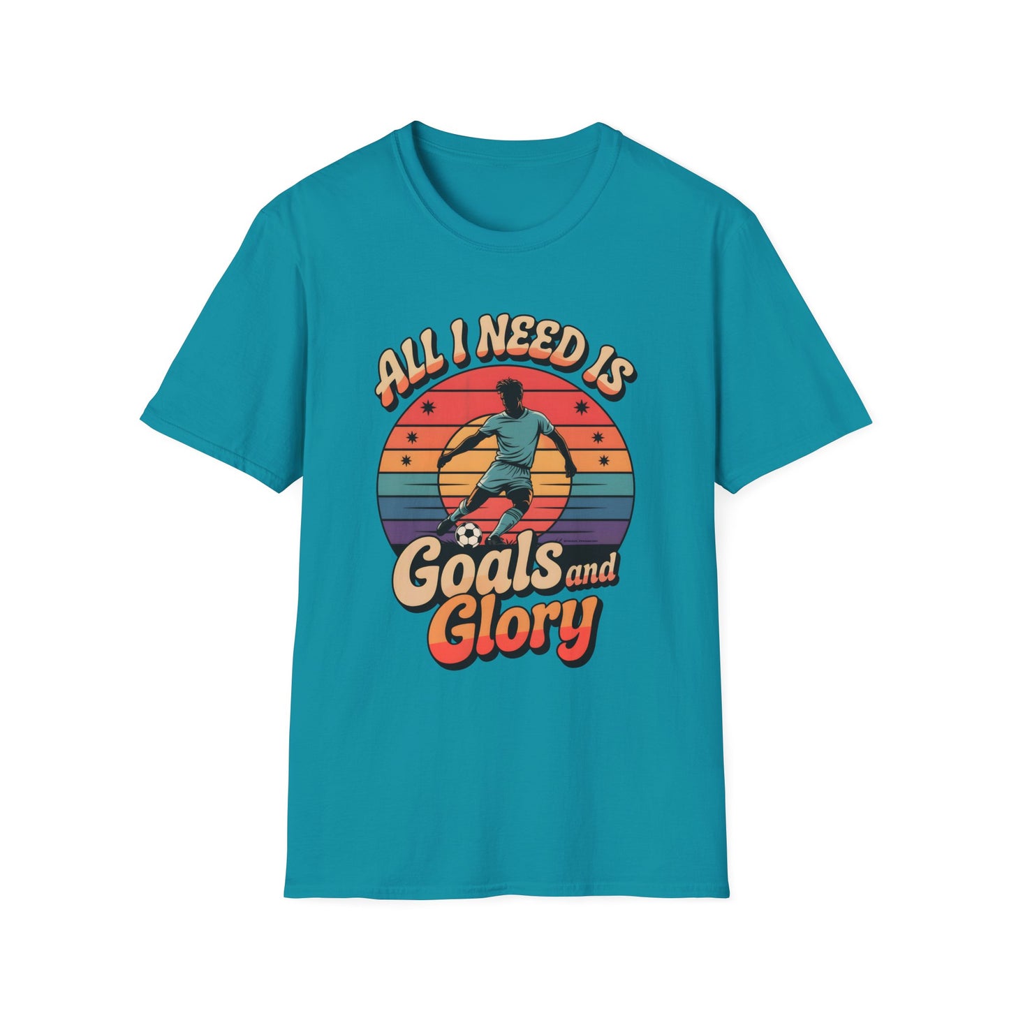 All I Need Is Goals and Glory T-Shirt